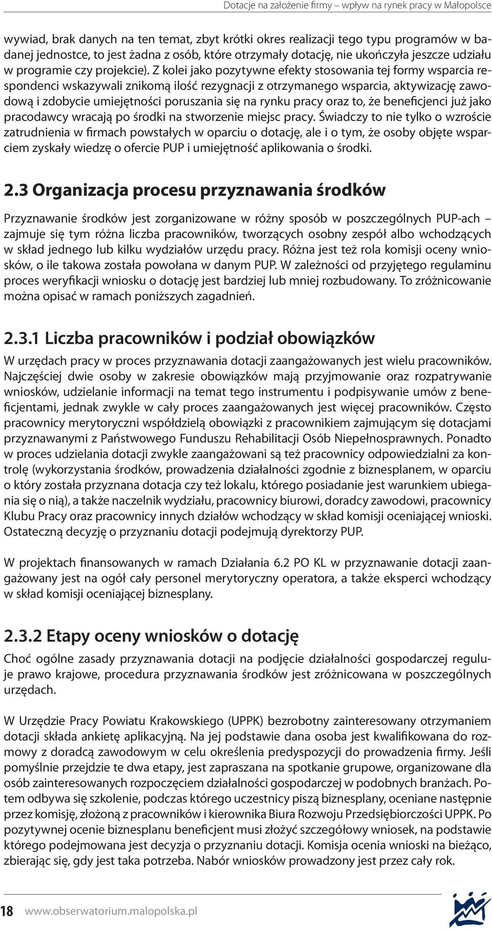 Z kolei jako pozytywne efekty stosowania tej formy wsparcia respondenci wskazywali znikomą ilość rezygnacji z otrzymanego wsparcia, aktywizację zawodową i zdobycie umiejętności poruszania się na