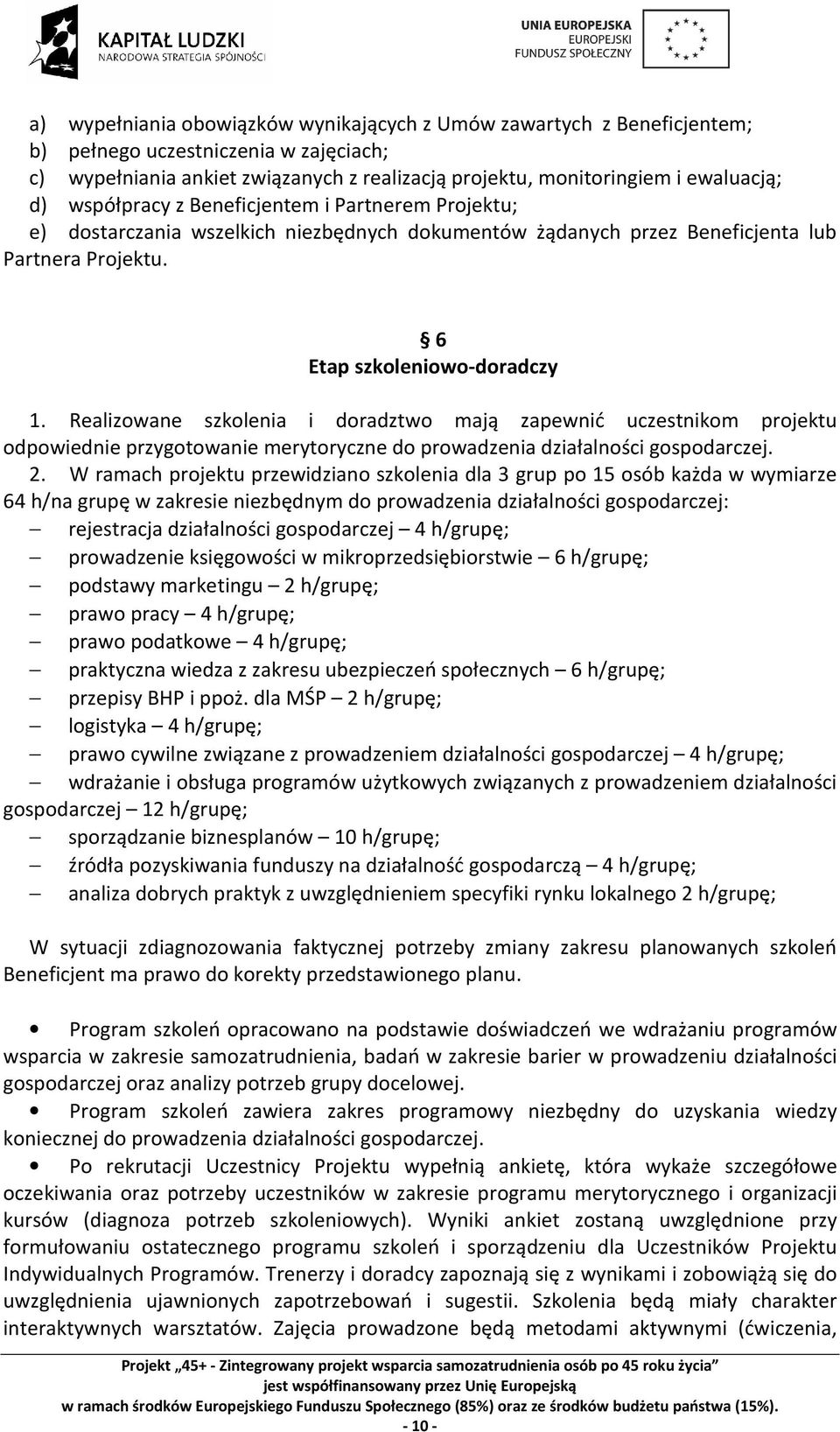 Realizowane szkolenia i doradztwo mają zapewnić uczestnikom projektu odpowiednie przygotowanie merytoryczne do prowadzenia działalności gospodarczej. 2.