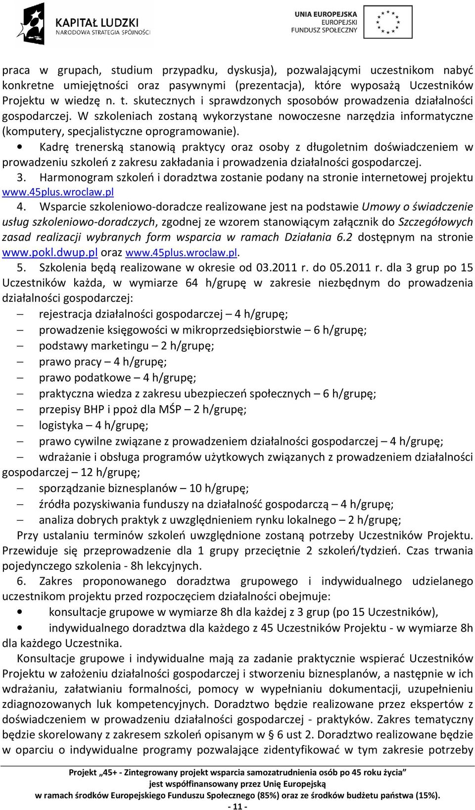 Kadrę trenerską stanowią praktycy oraz osoby z długoletnim doświadczeniem w prowadzeniu szkoleń z zakresu zakładania i prowadzenia działalności gospodarczej. 3.