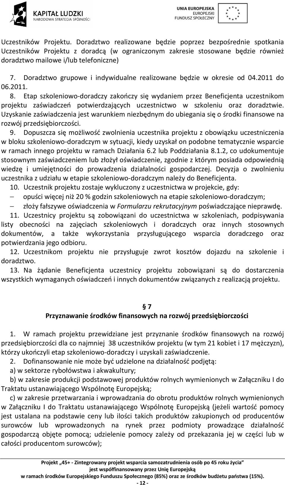 Doradztwo grupowe i indywidualne realizowane będzie w okresie od 04.2011 do 06.2011. 8.