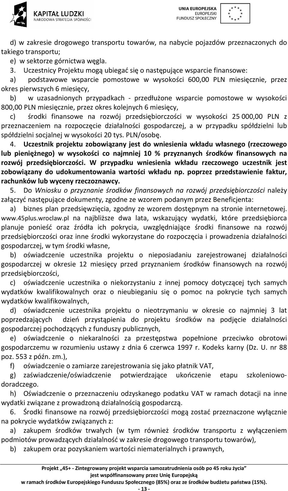 przypadkach - przedłużone wsparcie pomostowe w wysokości 800,00 PLN miesięcznie, przez okres kolejnych 6 miesięcy, c) środki finansowe na rozwój przedsiębiorczości w wysokości 25 000,00 PLN z