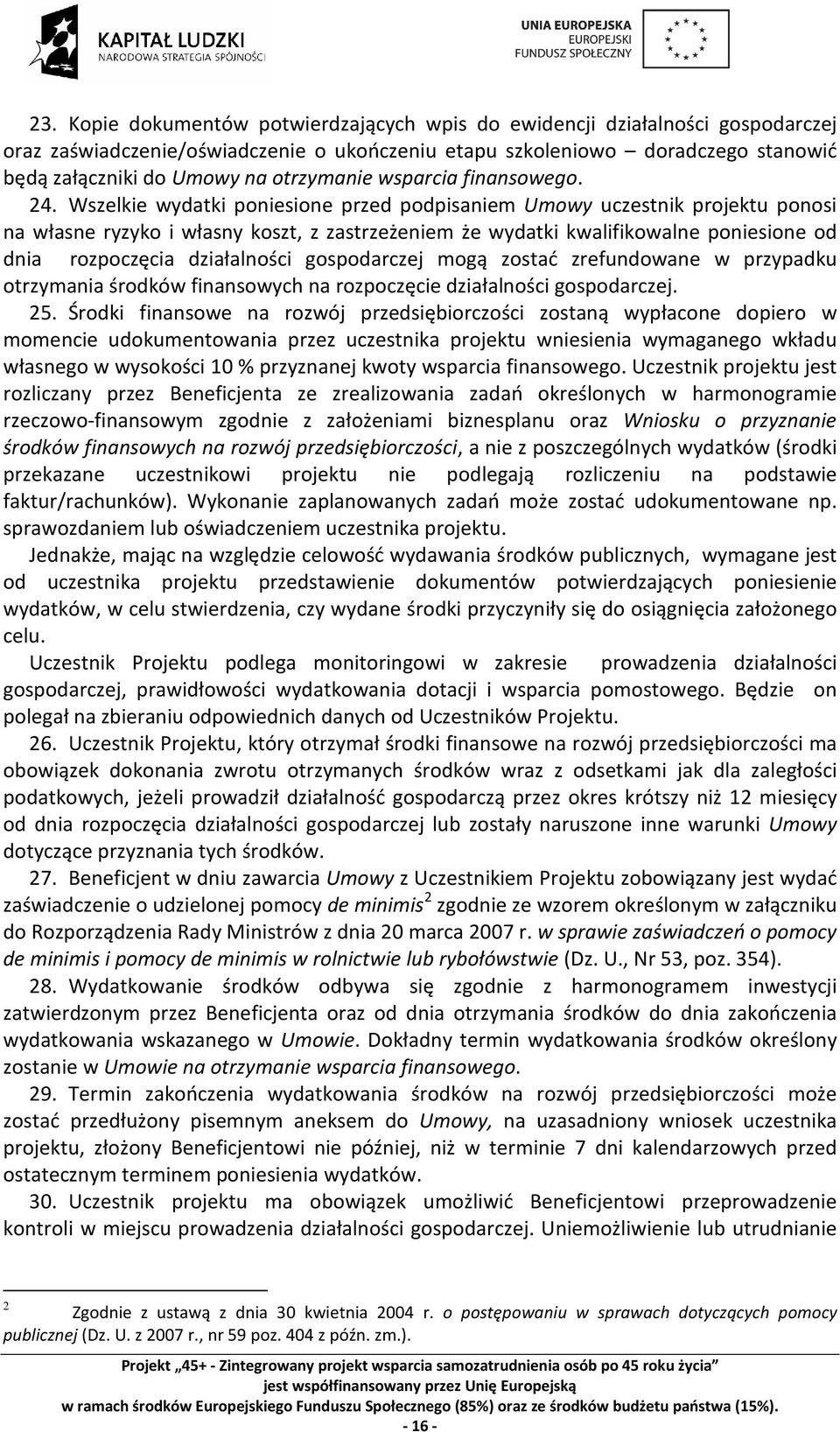 Wszelkie wydatki poniesione przed podpisaniem Umowy uczestnik projektu ponosi na własne ryzyko i własny koszt, z zastrzeżeniem że wydatki kwalifikowalne poniesione od dnia rozpoczęcia działalności