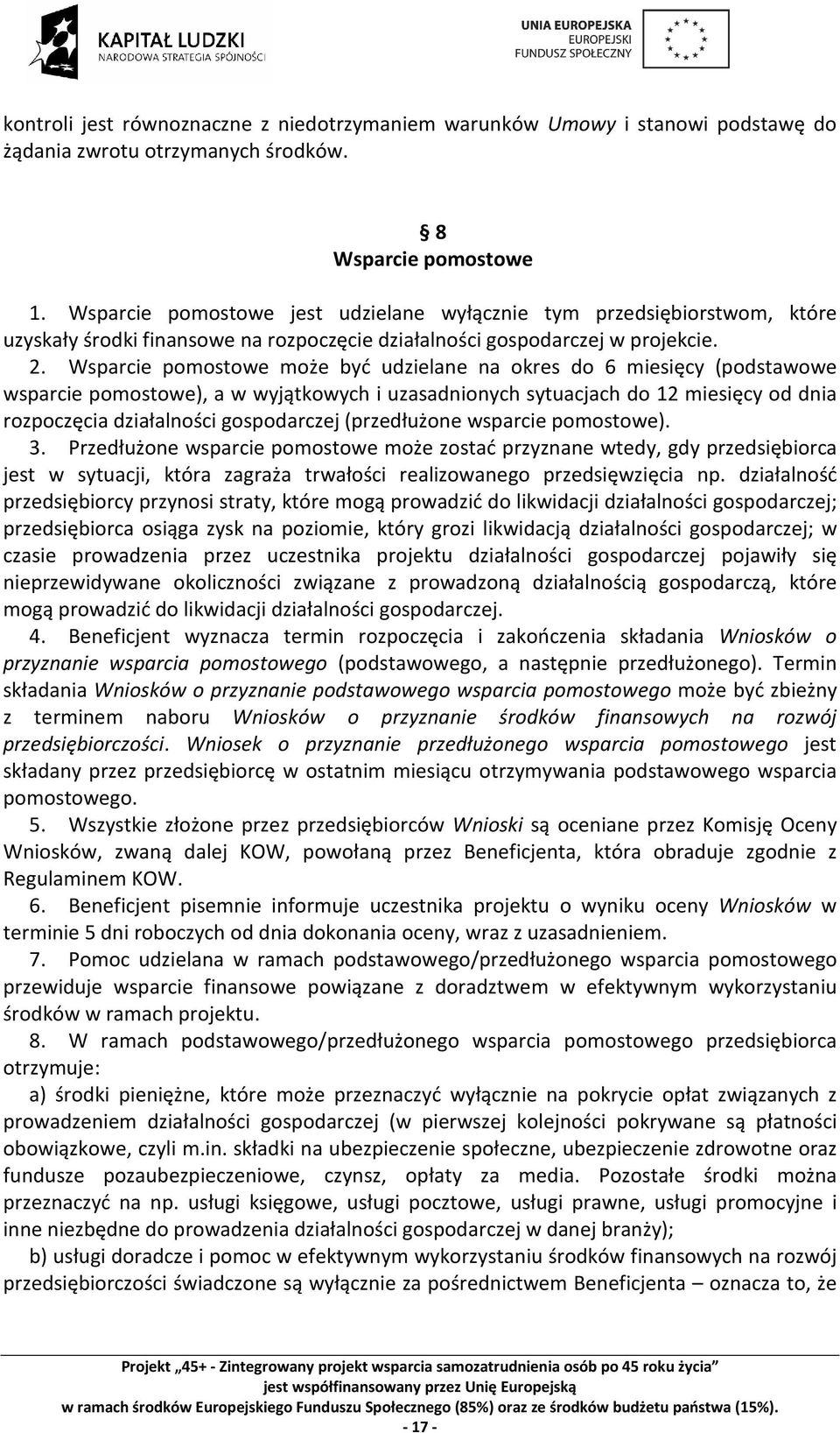 Wsparcie pomostowe może być udzielane na okres do 6 miesięcy (podstawowe wsparcie pomostowe), a w wyjątkowych i uzasadnionych sytuacjach do 12 miesięcy od dnia rozpoczęcia działalności gospodarczej