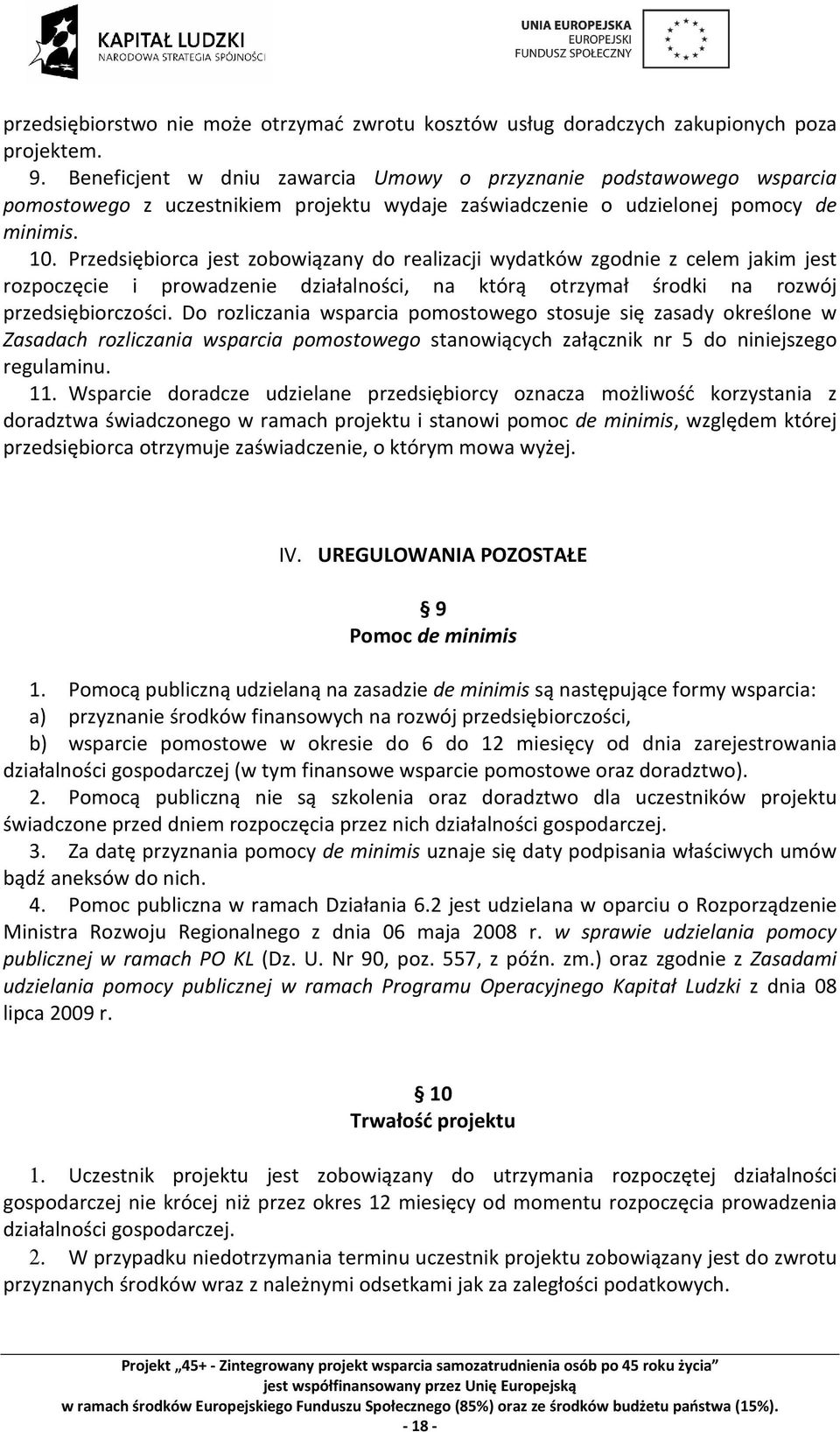 Przedsiębiorca jest zobowiązany do realizacji wydatków zgodnie z celem jakim jest rozpoczęcie i prowadzenie działalności, na którą otrzymał środki na rozwój przedsiębiorczości.