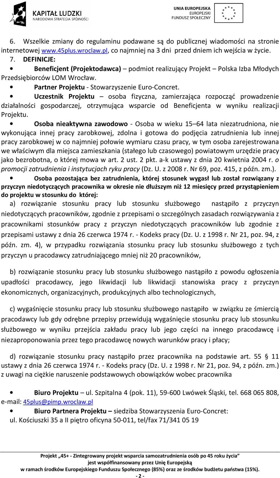 Uczestnik Projektu osoba fizyczna, zamierzająca rozpocząć prowadzenie działalności gospodarczej, otrzymująca wsparcie od Beneficjenta w wyniku realizacji Projektu.