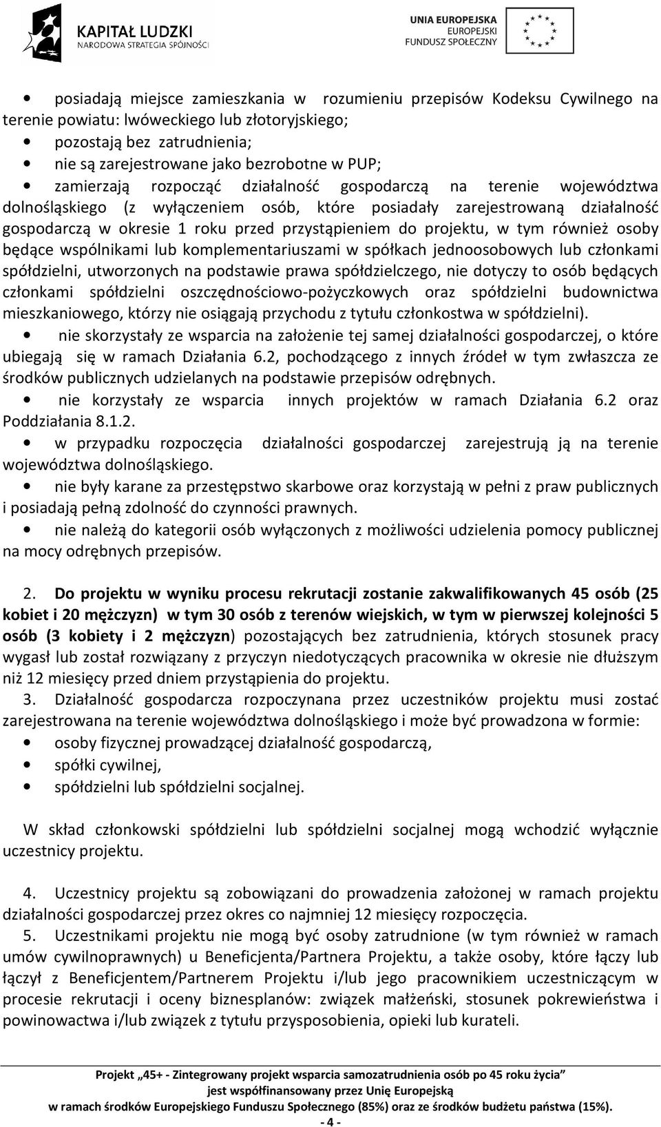 projektu, w tym również osoby będące wspólnikami lub komplementariuszami w spółkach jednoosobowych lub członkami spółdzielni, utworzonych na podstawie prawa spółdzielczego, nie dotyczy to osób