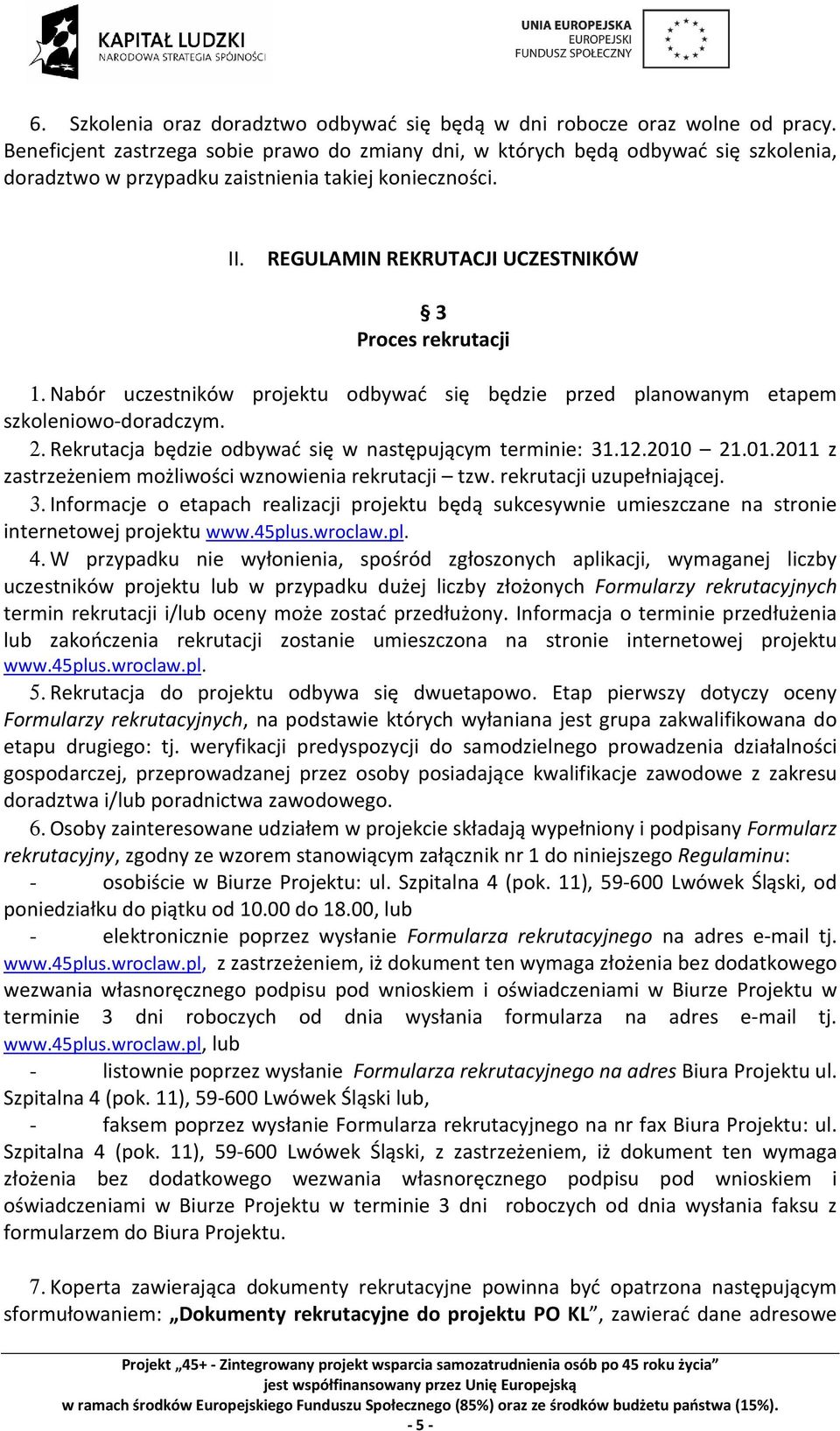 REGULAMIN REKRUTACJI UCZESTNIKÓW 3 Proces rekrutacji 1. Nabór uczestników projektu odbywać się będzie przed planowanym etapem szkoleniowo-doradczym. 2.