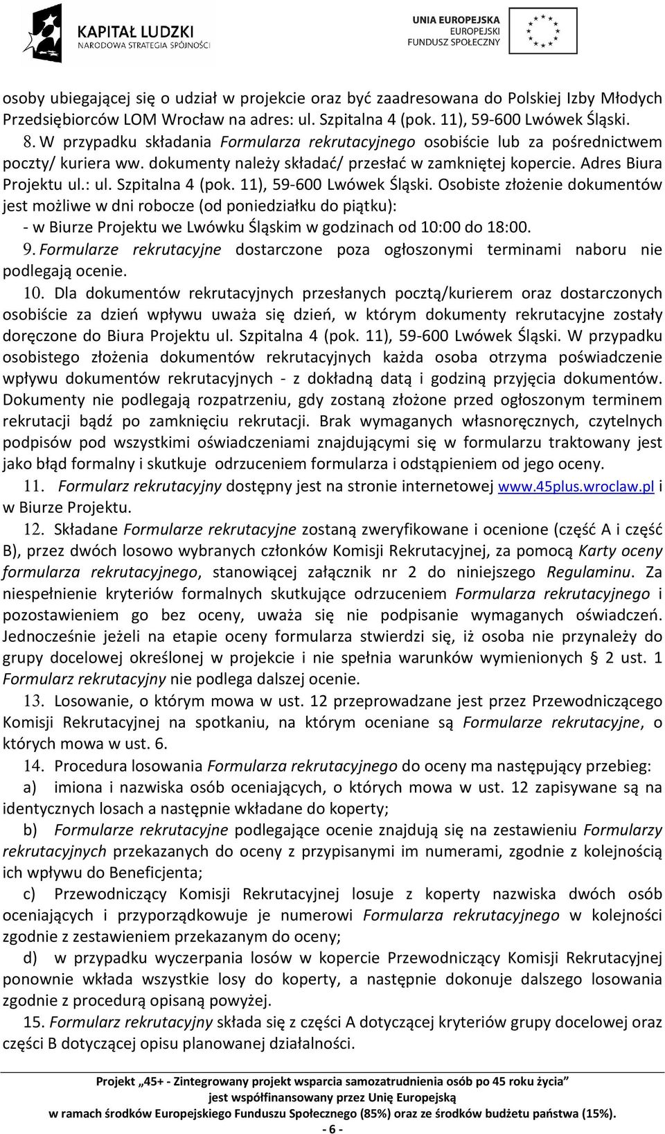 Szpitalna 4 (pok. 11), 59-600 Lwówek Śląski. Osobiste złożenie dokumentów jest możliwe w dni robocze (od poniedziałku do piątku): - w Biurze Projektu we Lwówku Śląskim w godzinach od 10:00 do 18:00.