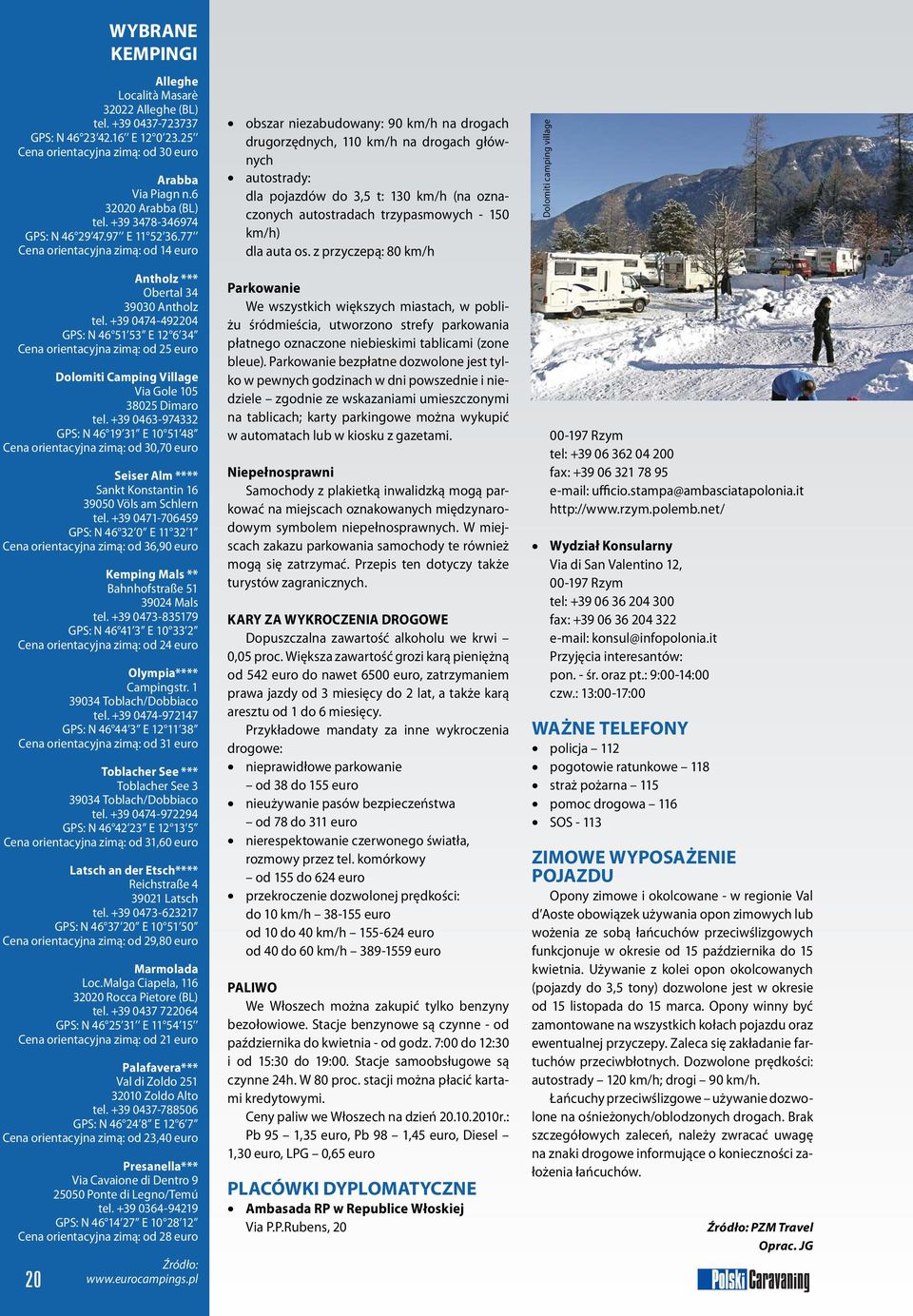 +39 0474-492204 GPS: N 46 51 53 E 12 6 34 Cena orientacyjna zimą: od 25 euro Dolomiti Camping Village Via Gole 105 38025 Dimaro tel.