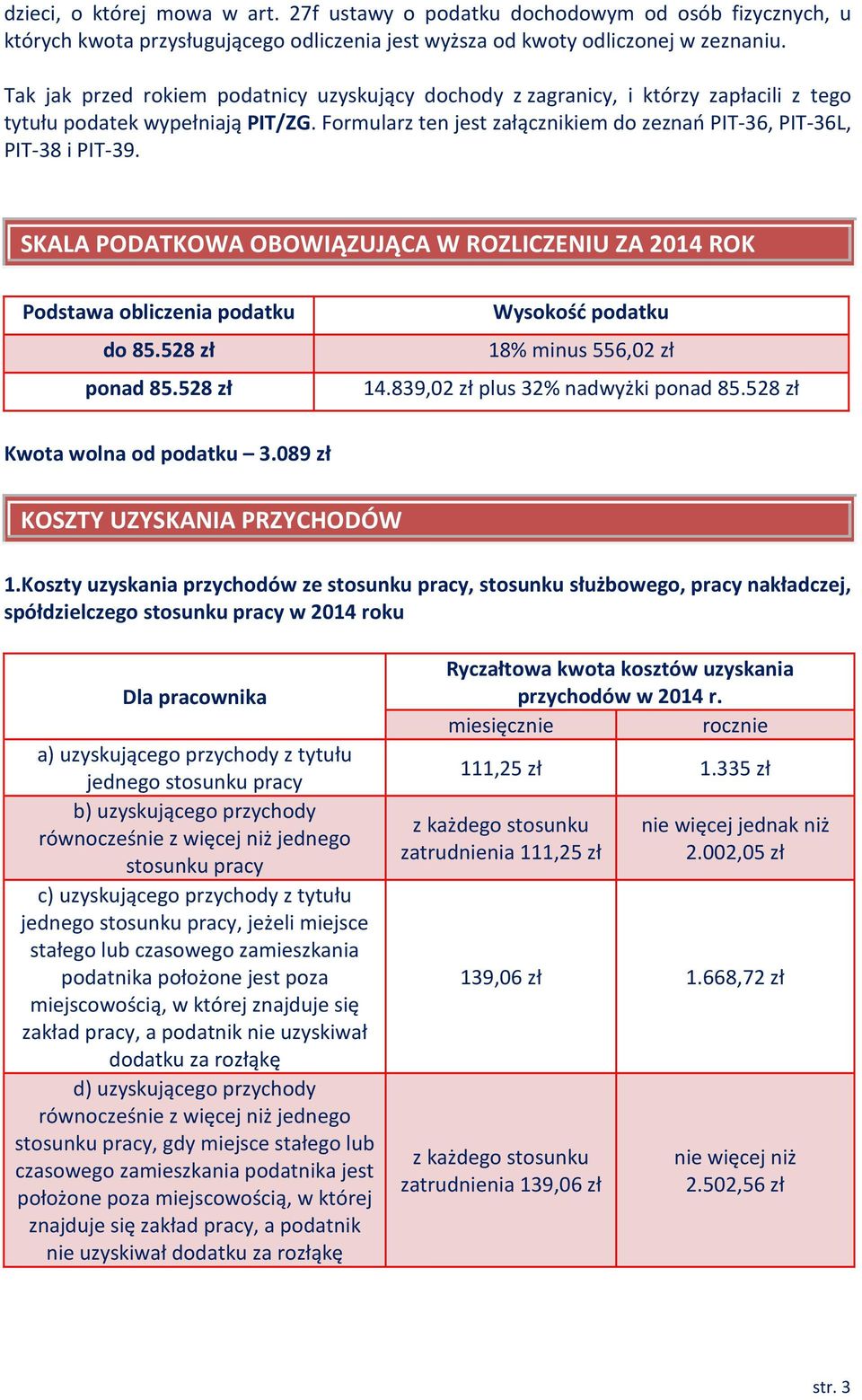 SKALA PODATKOWA OBOWIĄZUJĄCA W ROZLICZENIU ZA 2014 ROK Podstawa obliczenia podatku do 85.528 zł ponad 85.528 zł Wysokość podatku 18% minus 556,02 zł 14.839,02 zł plus 32% nadwyżki ponad 85.