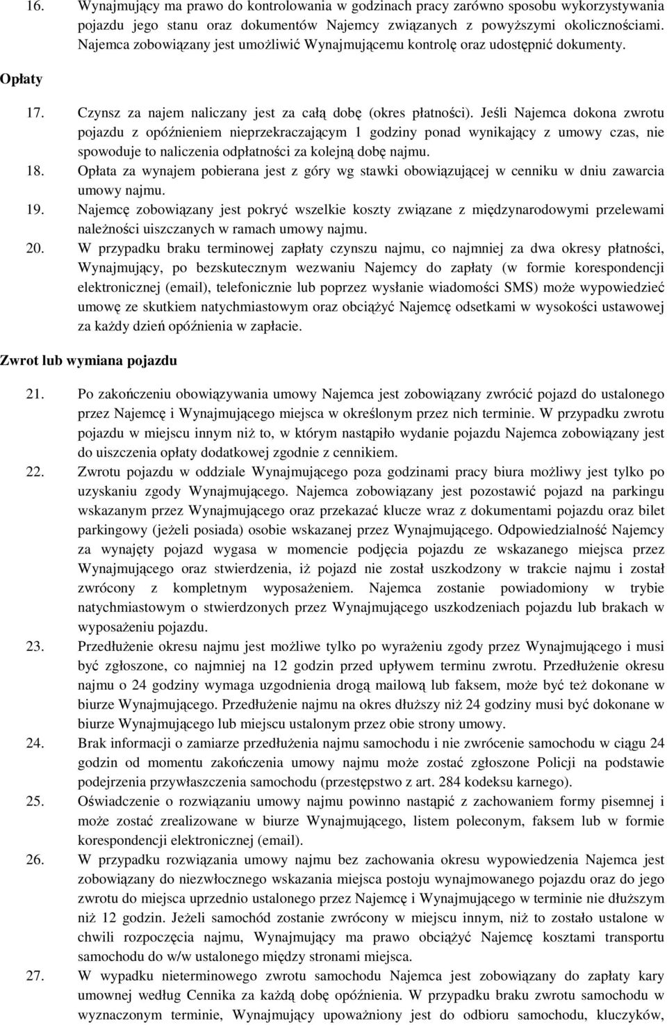 Jeśli Najemca dokona zwrotu pojazdu z opóźnieniem nieprzekraczającym 1 godziny ponad wynikający z umowy czas, nie spowoduje to naliczenia odpłatności za kolejną dobę najmu. 18.