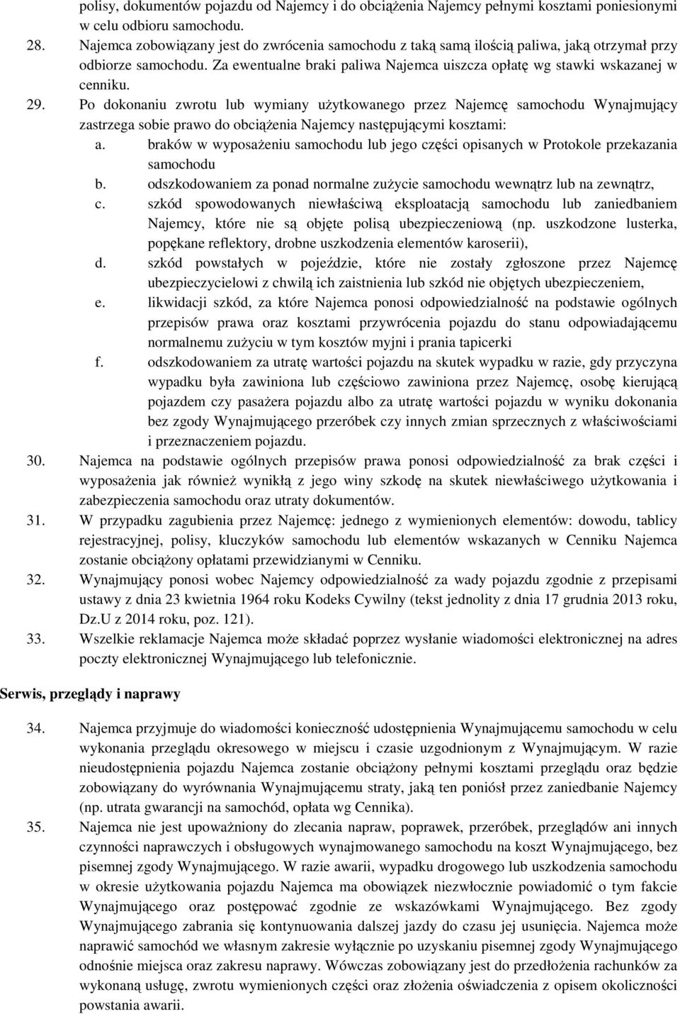 Po dokonaniu zwrotu lub wymiany użytkowanego przez Najemcę samochodu Wynajmujący zastrzega sobie prawo do obciążenia Najemcy następującymi kosztami: a.