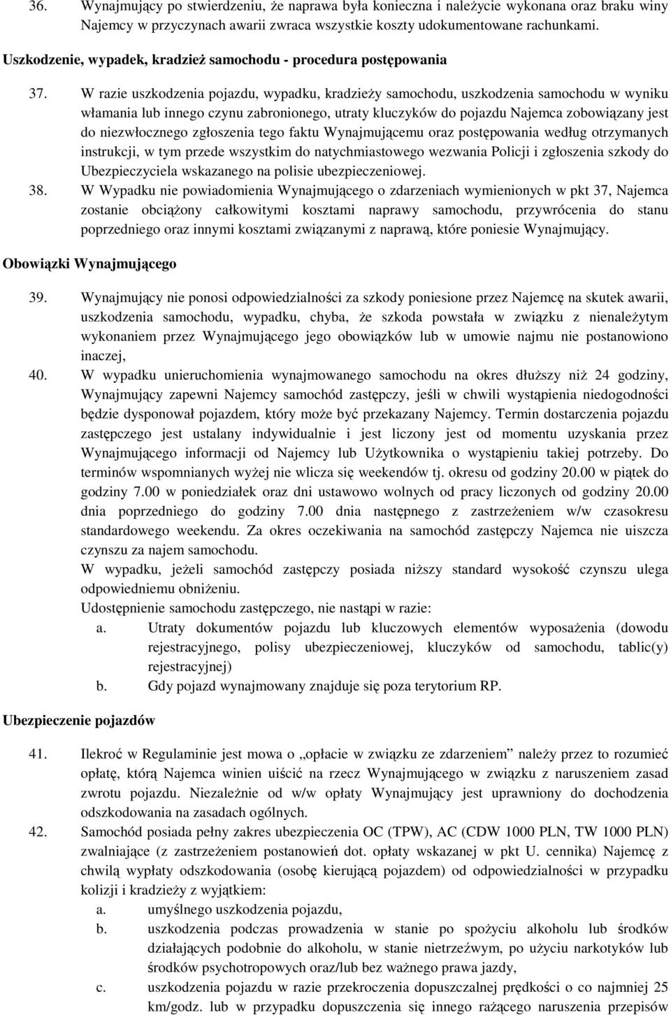 W razie uszkodzenia pojazdu, wypadku, kradzieży samochodu, uszkodzenia samochodu w wyniku włamania lub innego czynu zabronionego, utraty kluczyków do pojazdu Najemca zobowiązany jest do niezwłocznego