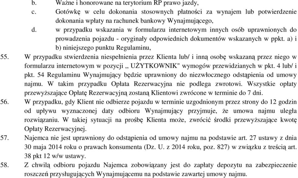 W przypadku stwierdzenia niespełnienia przez Klienta lub/ i inną osobę wskazaną przez niego w formularzu internetowym w pozycji,, UŻYTKOWNIK" wymogów przewidzianych w pkt. 4 lub/ i pkt.