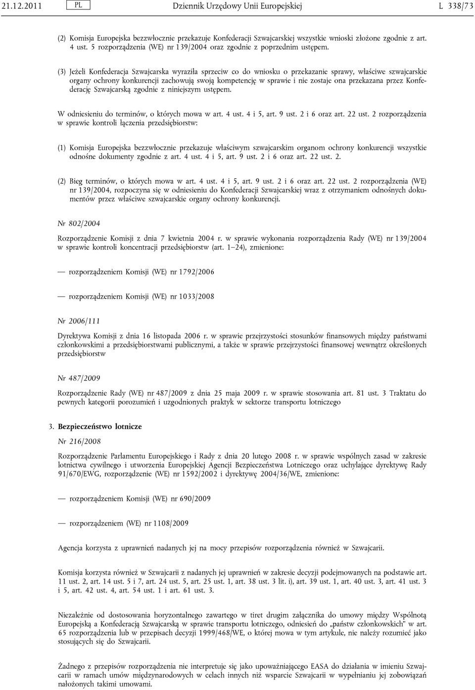 (3) Jeżeli Konfederacja Szwajcarska wyraziła sprzeciw co do wniosku o przekazanie sprawy, właściwe szwajcarskie organy ochrony konkurencji zachowują swoją kompetencję w sprawie i nie zostaje ona