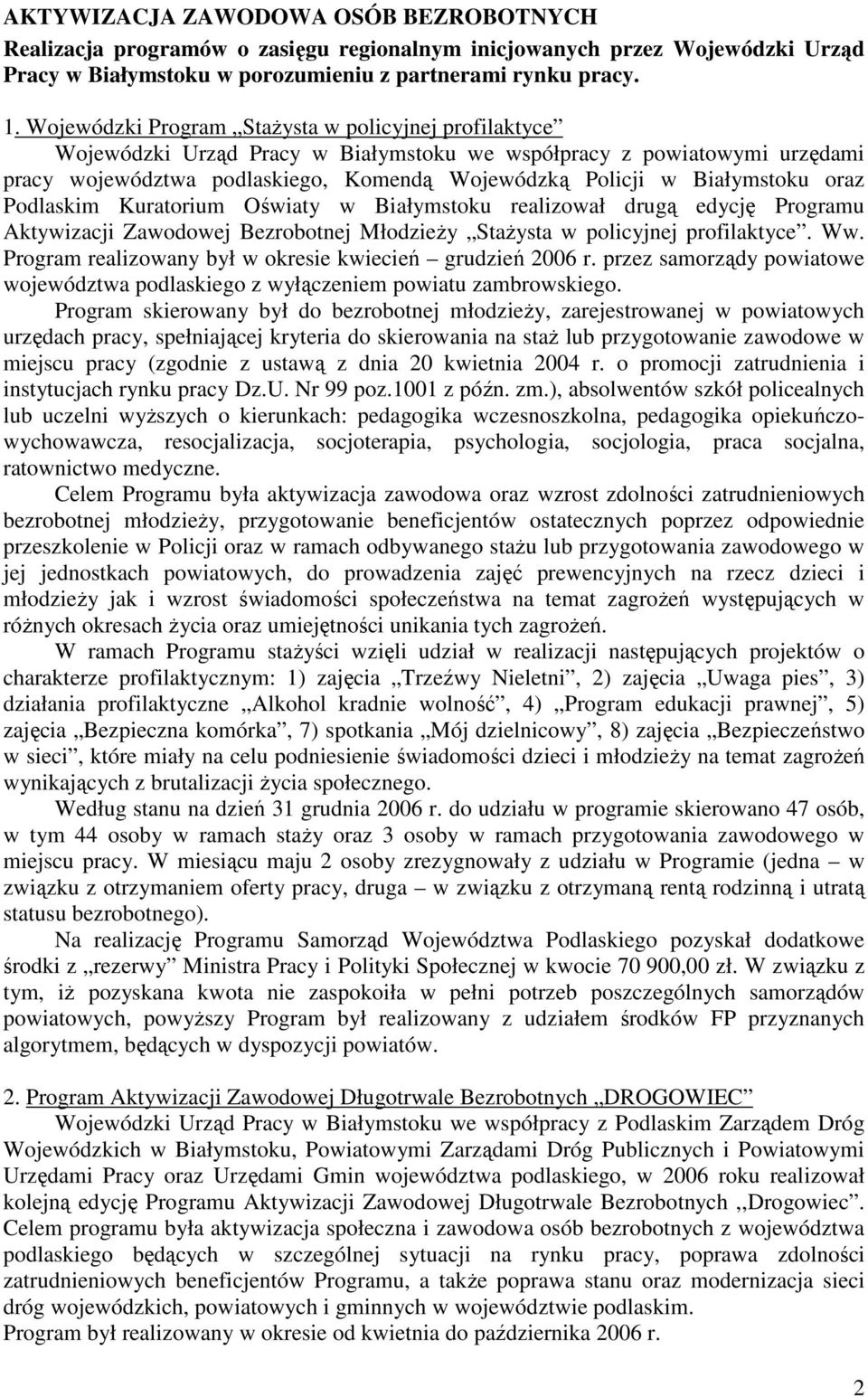 oraz Podlaskim Kuratorium Oświaty w Białymstoku realizował drugą edycję Programu Aktywizacji Zawodowej Bezrobotnej MłodzieŜy StaŜysta w policyjnej profilaktyce. Ww.