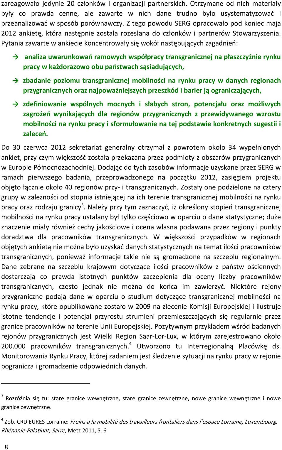 Pytania zawarte w ankiecie koncentrowały się wokół następujących zagadnień: analiza uwarunkowań ramowych współpracy transgranicznej na płaszczyźnie rynku pracy w każdorazowo obu państwach