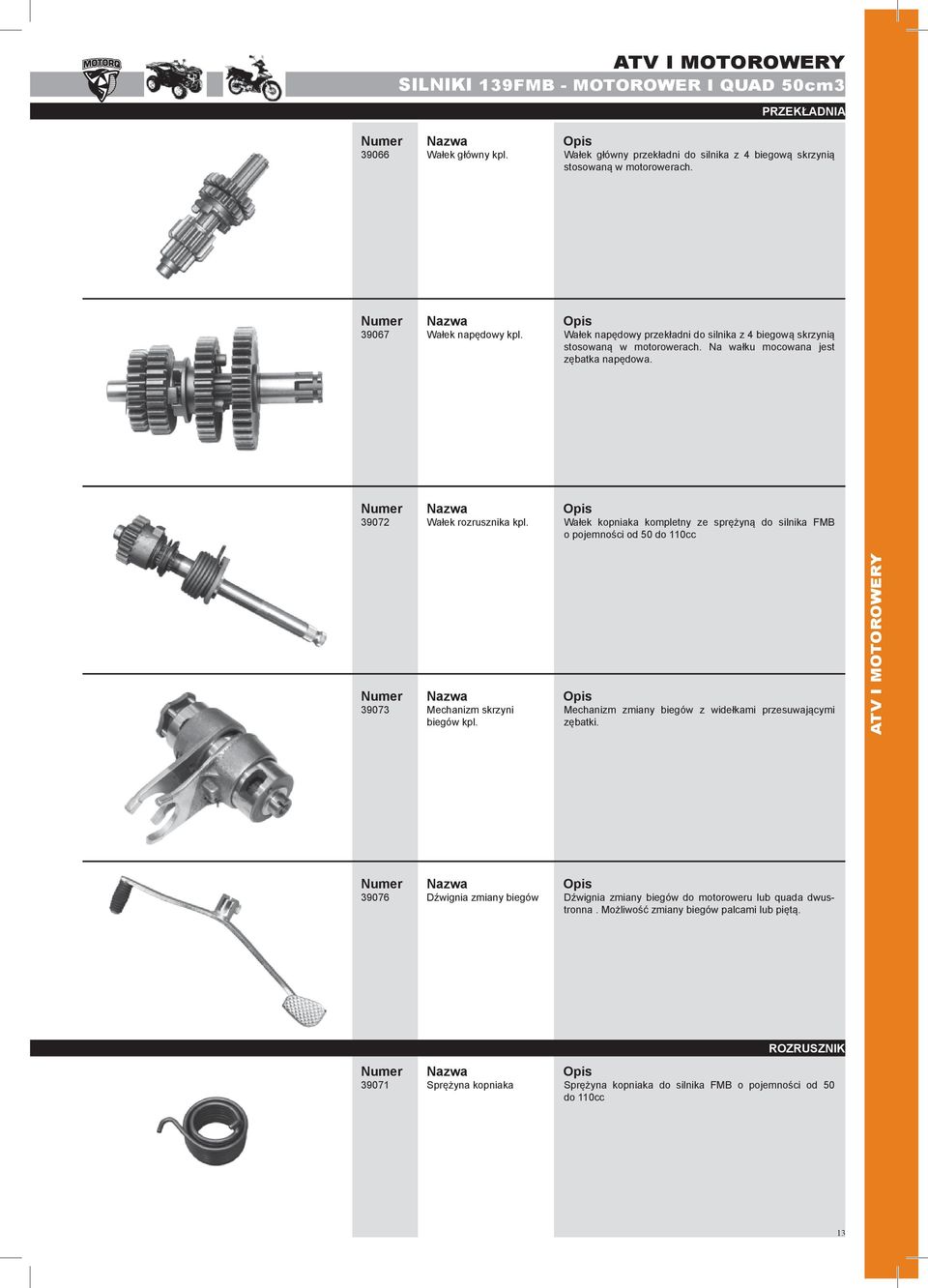 Wałek kopniaka kompletny ze sprężyną do silnika FMB o pojemności od 50 do 110cc 39073 Mechanizm skrzyni Mechanizm zmiany biegów z widełkami przesuwającymi biegów kpl. zębatki.