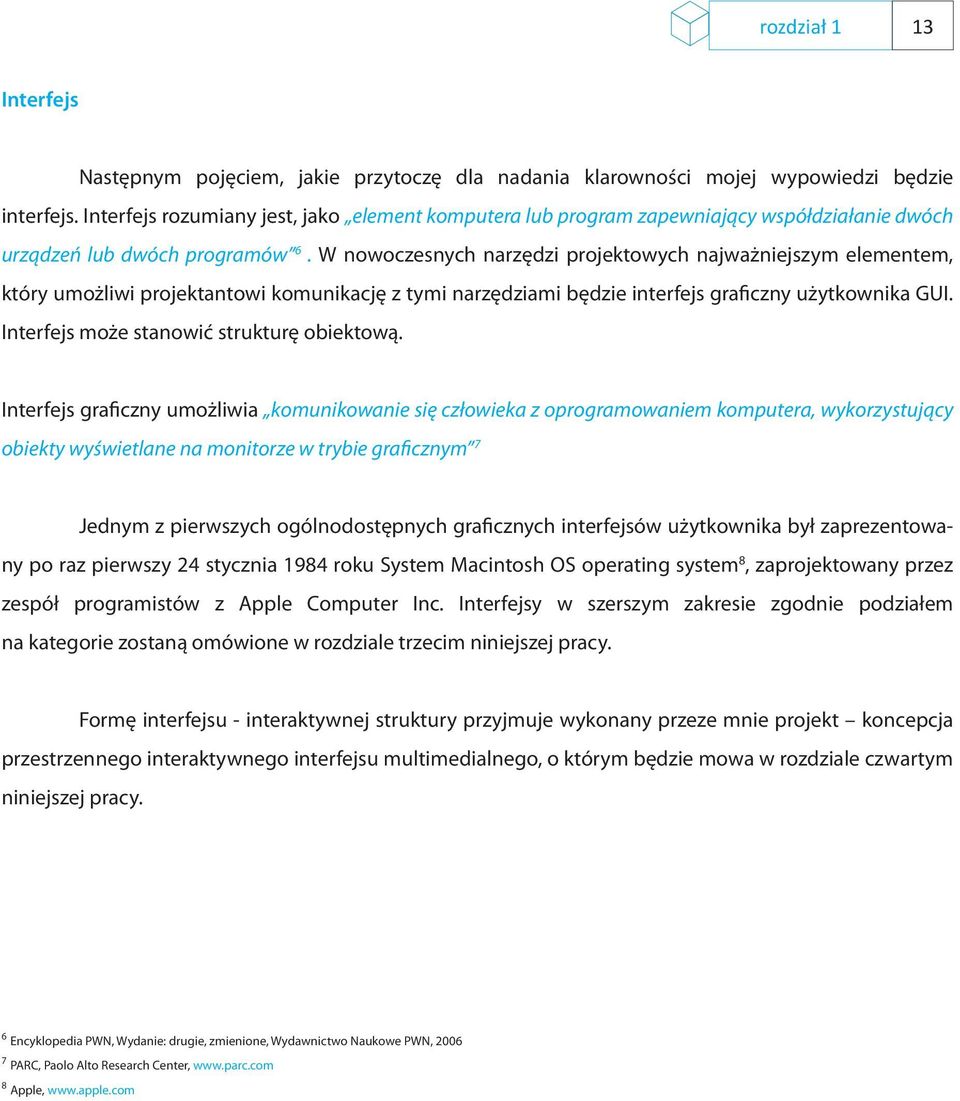 W nowoczesnych narzędzi projektowych najważniejszym elementem, który umożliwi projektantowi komunikację z tymi narzędziami będzie interfejs graficzny użytkownika GUI.