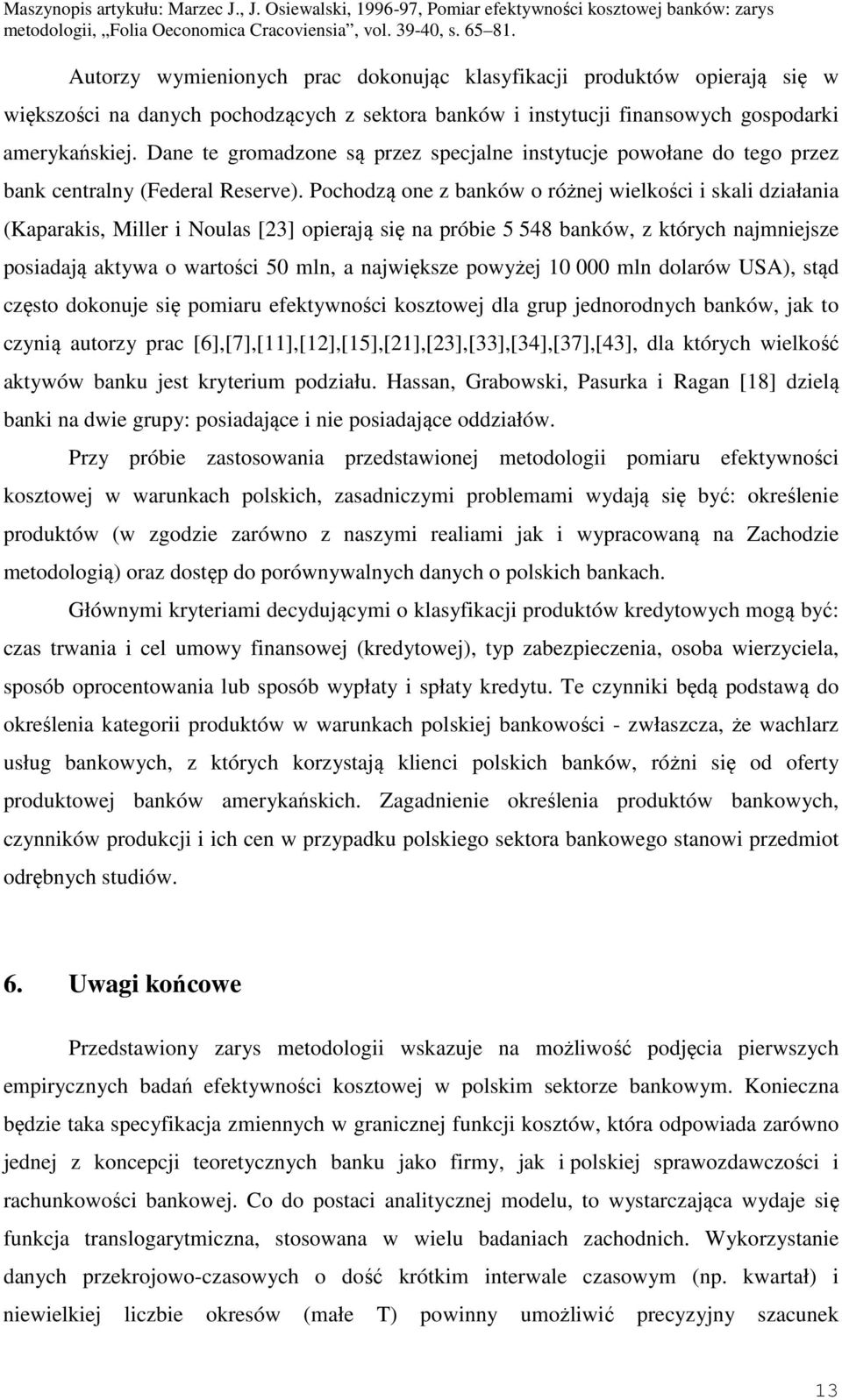 Pocodzą one z banków o różne welkośc skal dzałana (Kaparaks, Mller Noulas [23] operaą sę na próbe 5 548 banków, z któryc namnesze posadaą aktywa o wartośc 50 mln, a nawększe powyże 0 000 mln dolarów