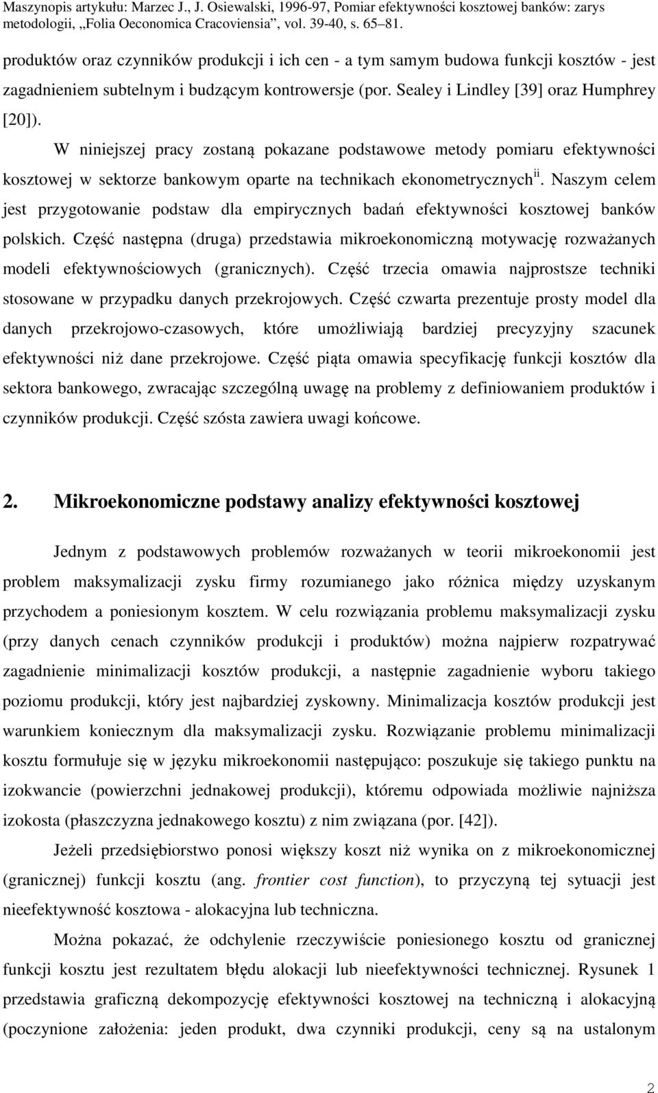 Naszym celem est przygotowane podstaw dla emprycznyc badań efektywnośc kosztowe banków polskc. Część następna (druga) przedstawa mkroekonomczną motywacę rozważanyc model efektywnoścowyc (grancznyc).