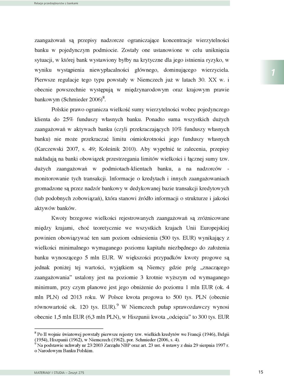 Pierwsze regulacje tego typu powstały w Niemczech już w latach 30. XX w. i obecnie powszechnie występują w międzynarodowym oraz krajowym prawie bankowym (Schmieder 2006) 8.