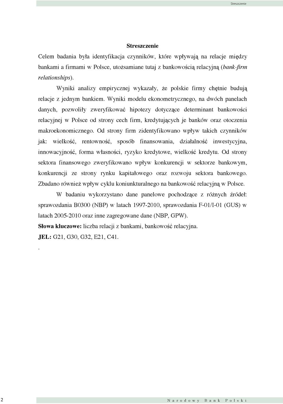 Wyniki modelu ekonometrycznego, na dwóch panelach danych, pozwoliły zweryfikować hipotezy dotyczące determinant bankowości relacyjnej w Polsce od strony cech firm, kredytujących je banków oraz