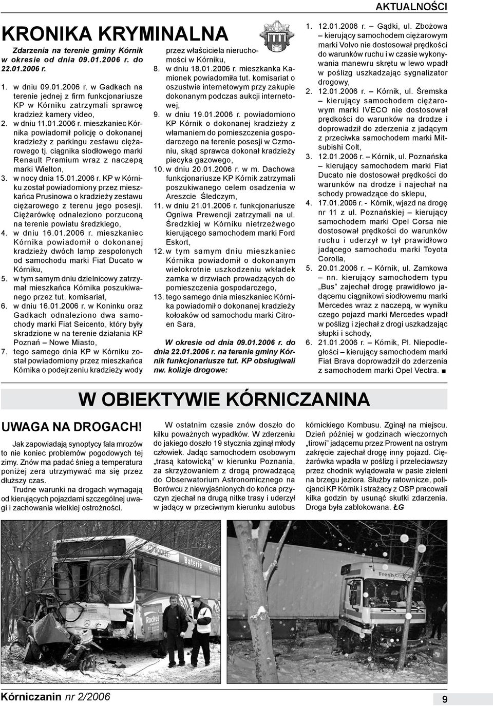 w nocy dnia 15.01.2006 r. KP w Kórniku został powiadomiony przez mieszkańca Prusinowa o kradzieży zestawu ciężarowego z terenu jego posesji.
