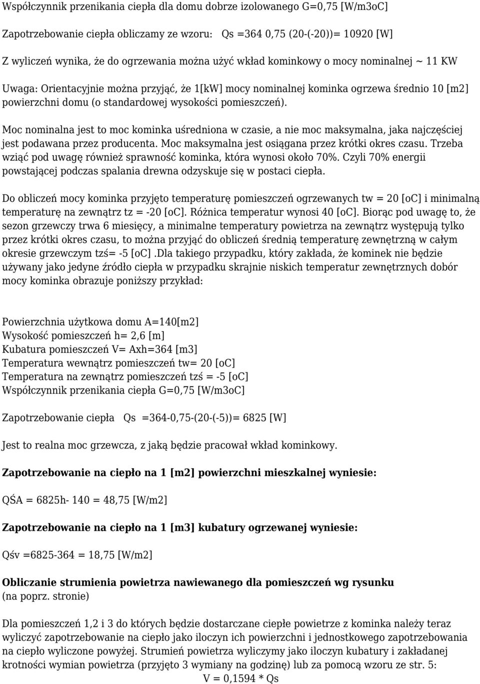 Moc nominalna jest to moc kominka uśredniona w czasie, a nie moc maksymalna, jaka najczęściej jest podawana przez producenta. Moc maksymalna jest osiągana przez krótki okres czasu.