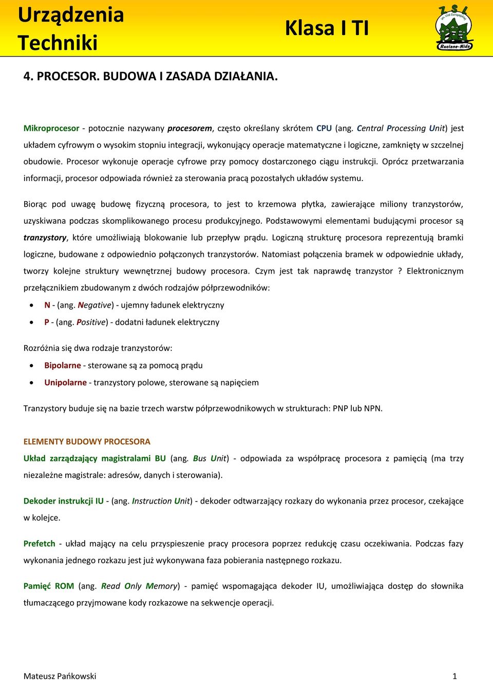 Procesor wykonuje operacje cyfrowe przy pomocy dostarczonego ciągu instrukcji. Oprócz przetwarzania informacji, procesor odpowiada również za sterowania pracą pozostałych układów systemu.