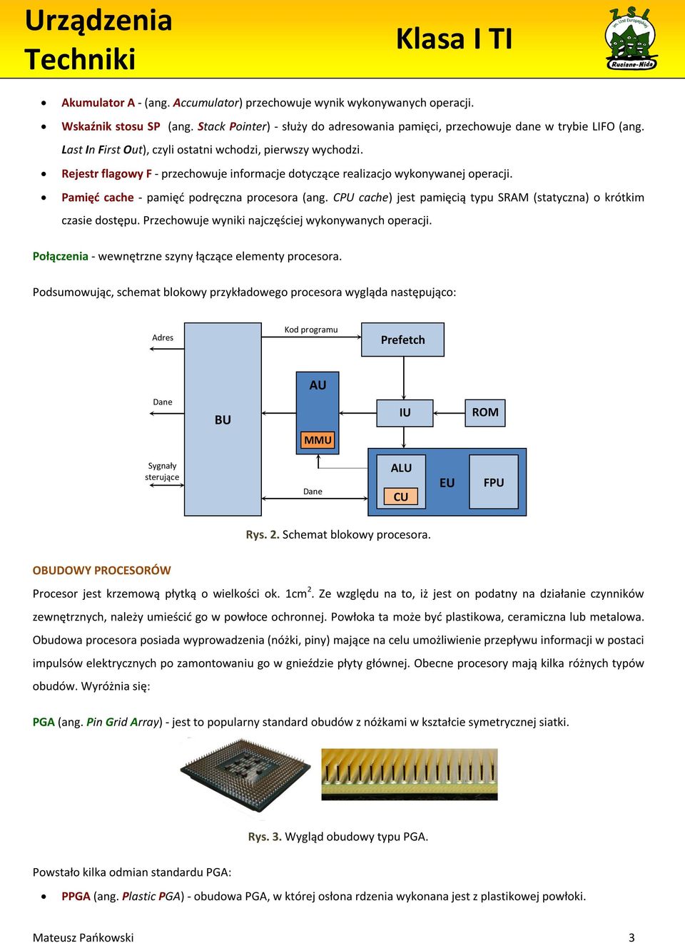 CPU cache) jest pamięcią typu SRAM (statyczna) o krótkim czasie dostępu. Przechowuje wyniki najczęściej wykonywanych operacji. Połączenia - wewnętrzne szyny łączące elementy procesora.