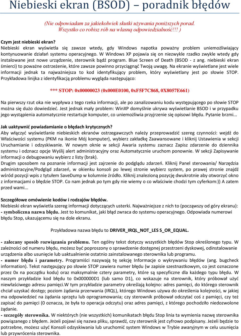 W Windows XP pojawia się on niezwykle rzadko zwykle wtedy gdy instalowane jest nowe urządzenie, sterownik bądź program. Blue Screen of Death (BSOD - z ang.