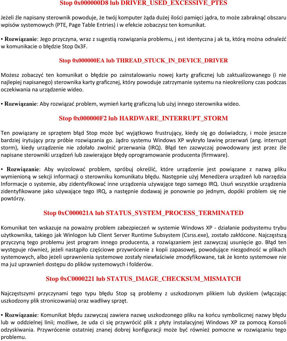 Stop 0x000000EA lub THREAD_STUCK_IN_DEVICE_DRIVER Możesz zobaczyd ten komunikat o błędzie po zainstalowaniu nowej karty graficznej lub zaktualizowanego (i nie najlepiej napisanego) sterownika karty