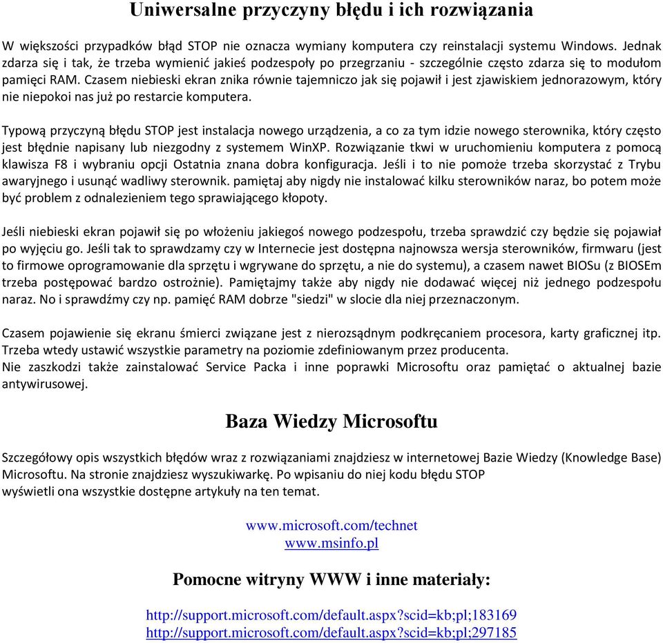Czasem niebieski ekran znika równie tajemniczo jak się pojawił i jest zjawiskiem jednorazowym, który nie niepokoi nas już po restarcie komputera.