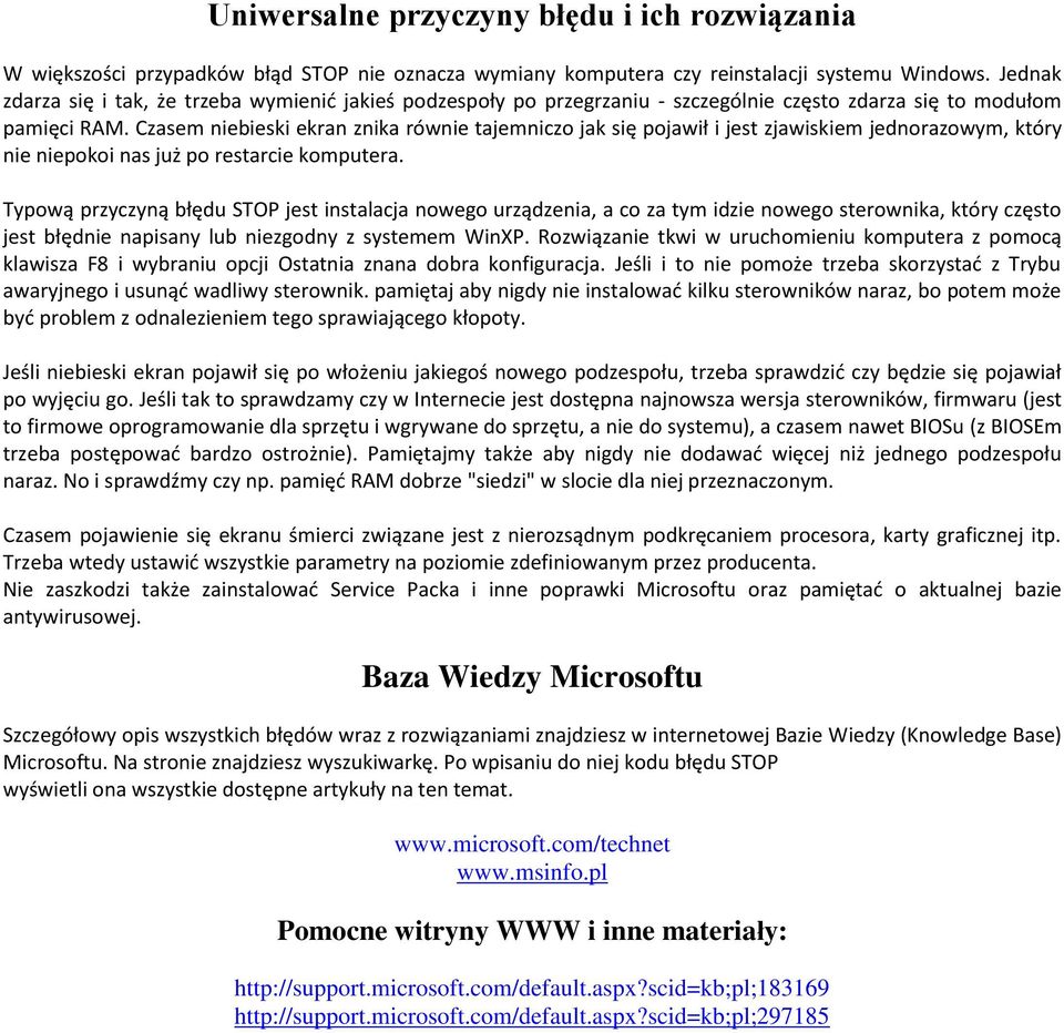 Czasem niebieski ekran znika równie tajemniczo jak się pojawił i jest zjawiskiem jednorazowym, który nie niepokoi nas już po restarcie komputera.