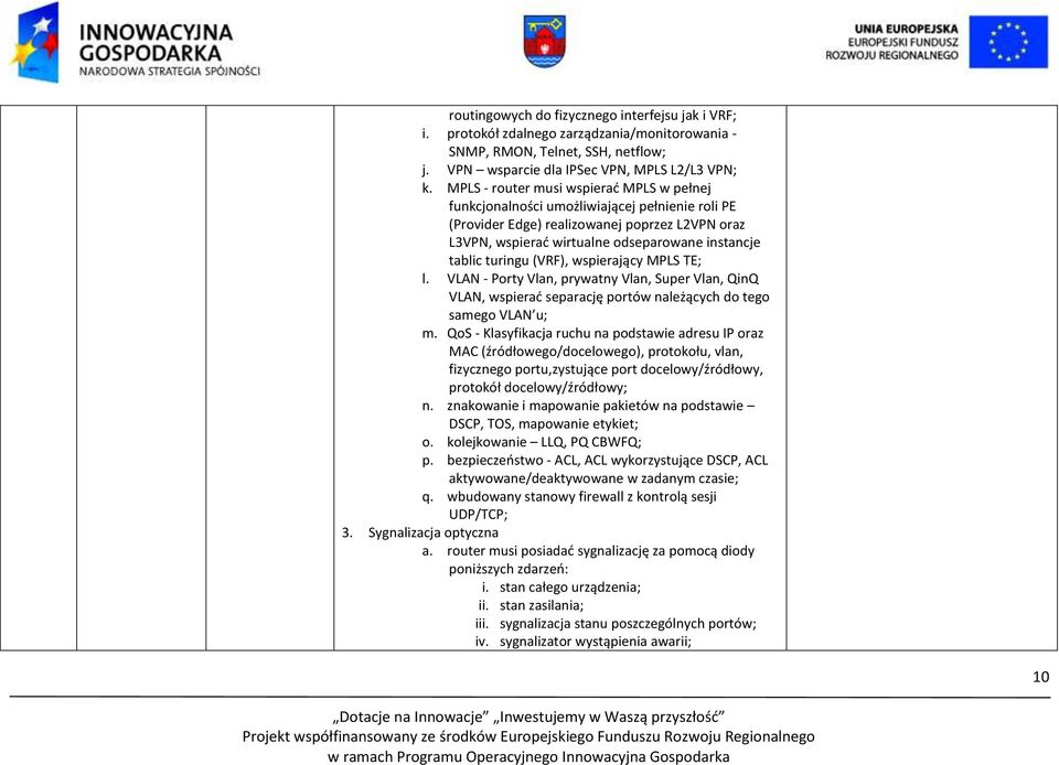 turingu (VRF), wspierający MPLS TE; l. VLAN - Porty Vlan, prywatny Vlan, Super Vlan, QinQ VLAN, wspierać separację portów należących do tego samego VLAN u; m.