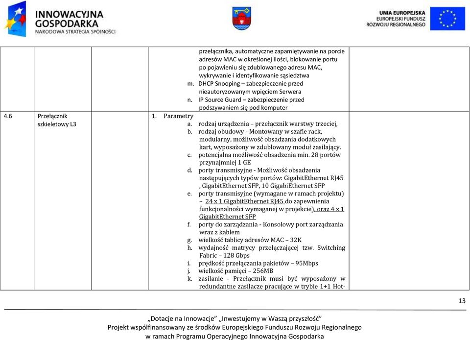 rodzaj urządzenia przełącznik warstwy trzeciej, b. rodzaj obudowy - Montowany w szafie rack, modularny, możliwość obsadzania dodatkowych kart, wyposażony w zdublowany moduł zasilający. c.