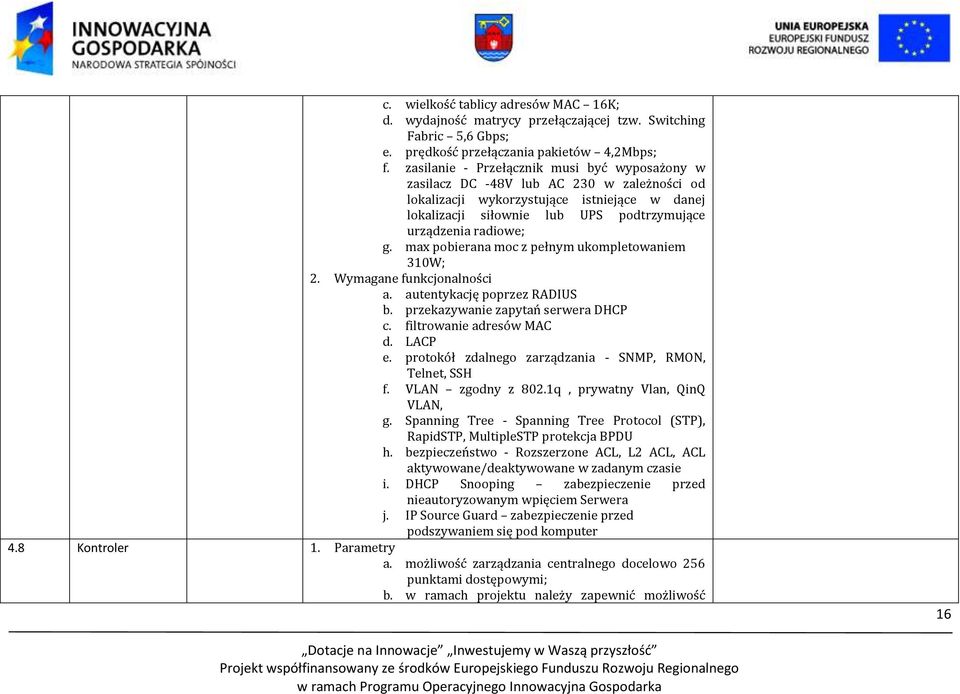 g. max pobierana moc z pełnym ukompletowaniem 310W; 2. Wymagane funkcjonalności a. autentykację poprzez RADIUS b. przekazywanie zapytań serwera DHCP c. filtrowanie adresów MAC d. LACP e.