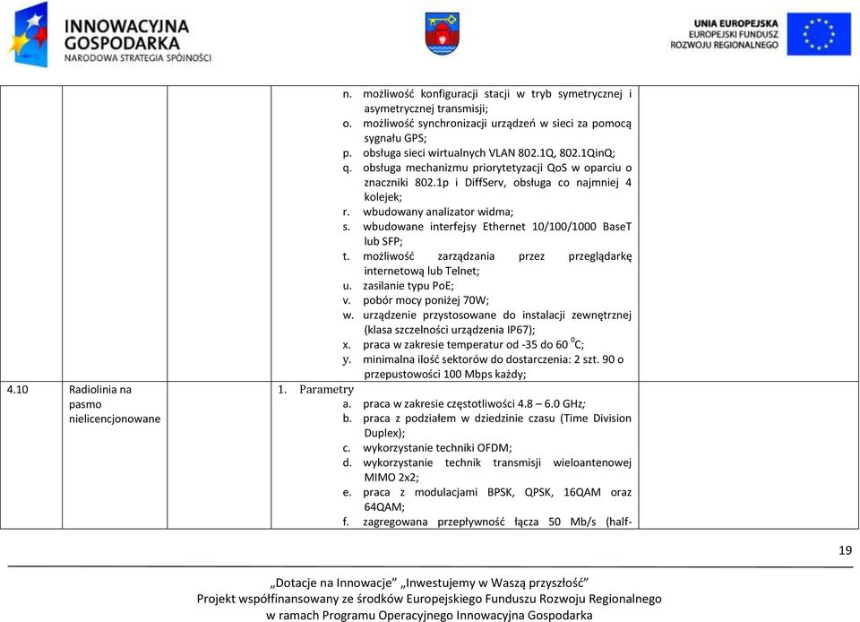 wbudowane interfejsy Ethernet 10/100/1000 BaseT lub SFP; t. możliwość zarządzania przez przeglądarkę internetową lub Telnet; u. zasilanie typu PoE; v. pobór mocy poniżej 70W; w.