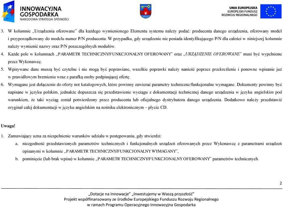 Każde pole w kolumnach PARAMETR TECHNICZNY/FUNKCJONALNY OFEROWANY oraz URZĄDZENIE OFEROWANE musi być wypełnione przez Wykonawcę. 5.