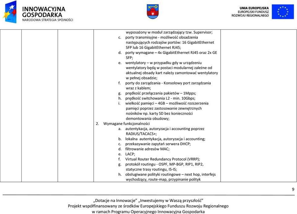 wentylatory w przypadku gdy w urządzeniu wentylatory będą w postaci modularnej zależne od aktualnej obsady kart należy zamontować wentylatory w pełnej obsadzie; f.