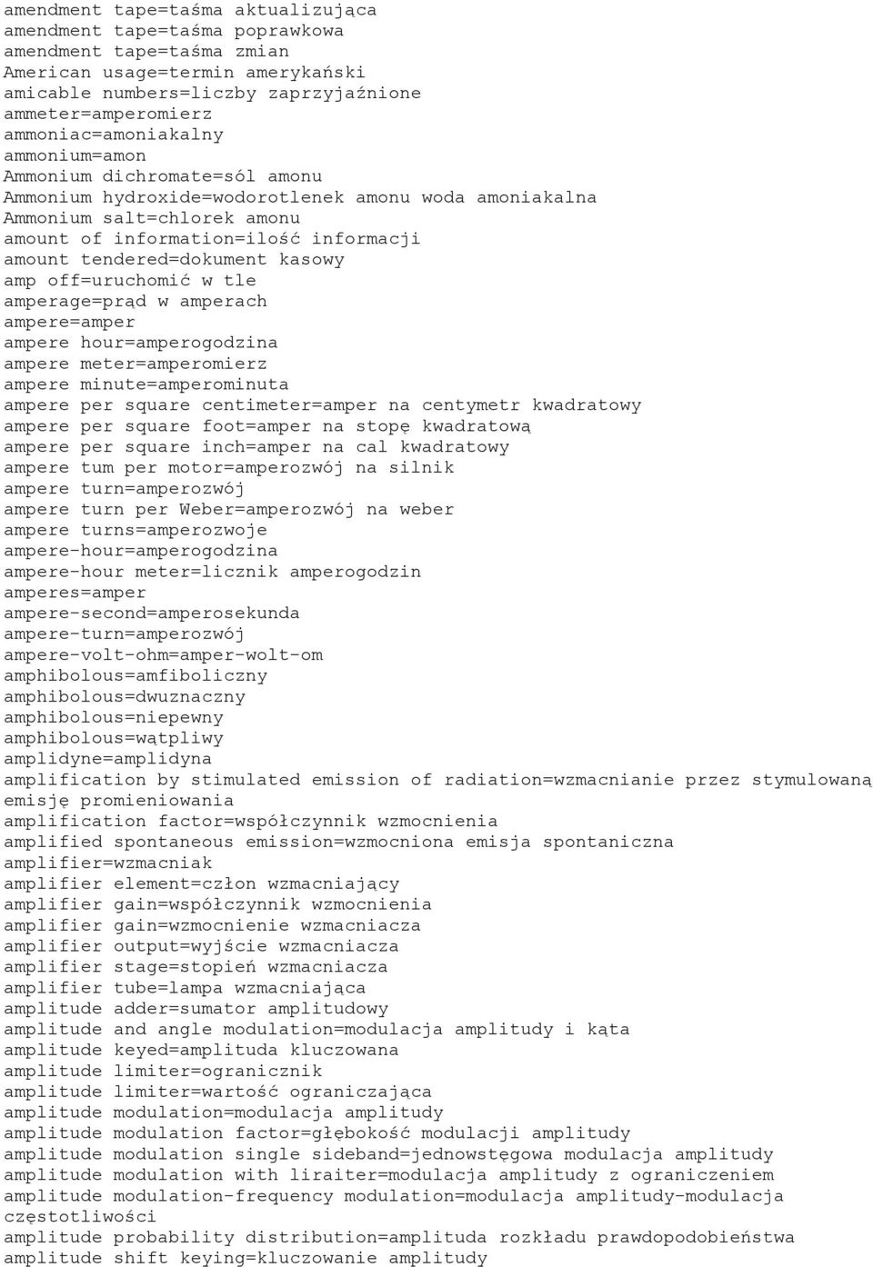 tendered=dokument kasowy amp off=uruchomić w tle amperage=prąd w amperach ampere=amper ampere hour=amperogodzina ampere meter=amperomierz ampere minute=amperominuta ampere per square centimeter=amper