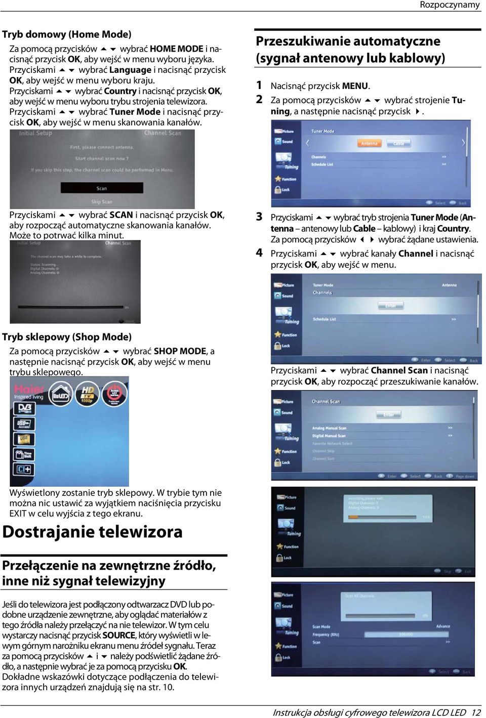 Przyciskami wybrać Tuner Mode i nacisnąć przycisk OK, aby wejść w menu skanowania kanałów. Przeszukiwanie automatyczne (sygnał antenowy lub kablowy) 1 Nacisnąć przycisk MENU.