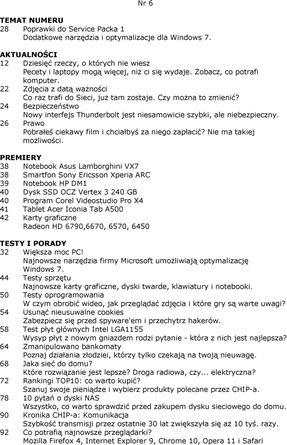 24 Bezpieczeństwo Nowy interfejs Thunderbolt jest niesamowicie szybki, ale niebezpieczny. 26 Prawo Pobrałeś ciekawy film i chciałbyś za niego zapłacić? Nie ma takiej moŝliwości.