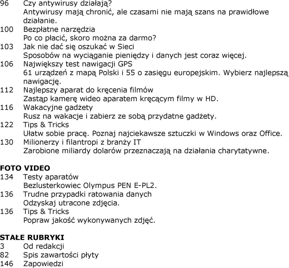 Wybierz najlepszą nawigację. 112 Najlepszy aparat do kręcenia filmów Zastąp kamerę wideo aparatem kręcącym filmy w HD. 116 Wakacyjne gadŝety Rusz na wakacje i zabierz ze sobą przydatne gadŝety.