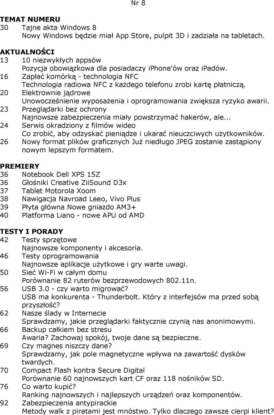 20 Elektrownie jądrowe Unowocześnienie wyposaŝenia i oprogramowania zwiększa ryzyko awarii. 23 Przeglądarki bez ochrony Najnowsze zabezpieczenia miały powstrzymać hakerów, ale.