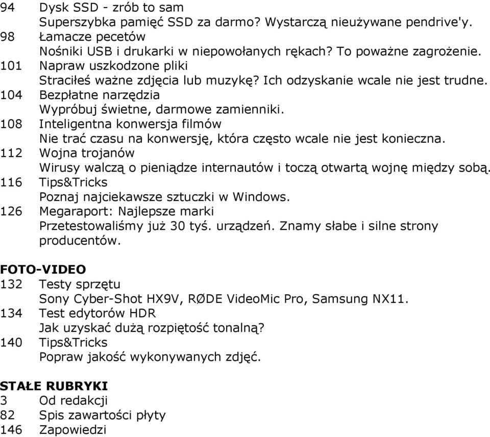 108 Inteligentna konwersja filmów Nie trać czasu na konwersję, która często wcale nie jest konieczna. 112 Wojna trojanów Wirusy walczą o pieniądze internautów i toczą otwartą wojnę między sobą.