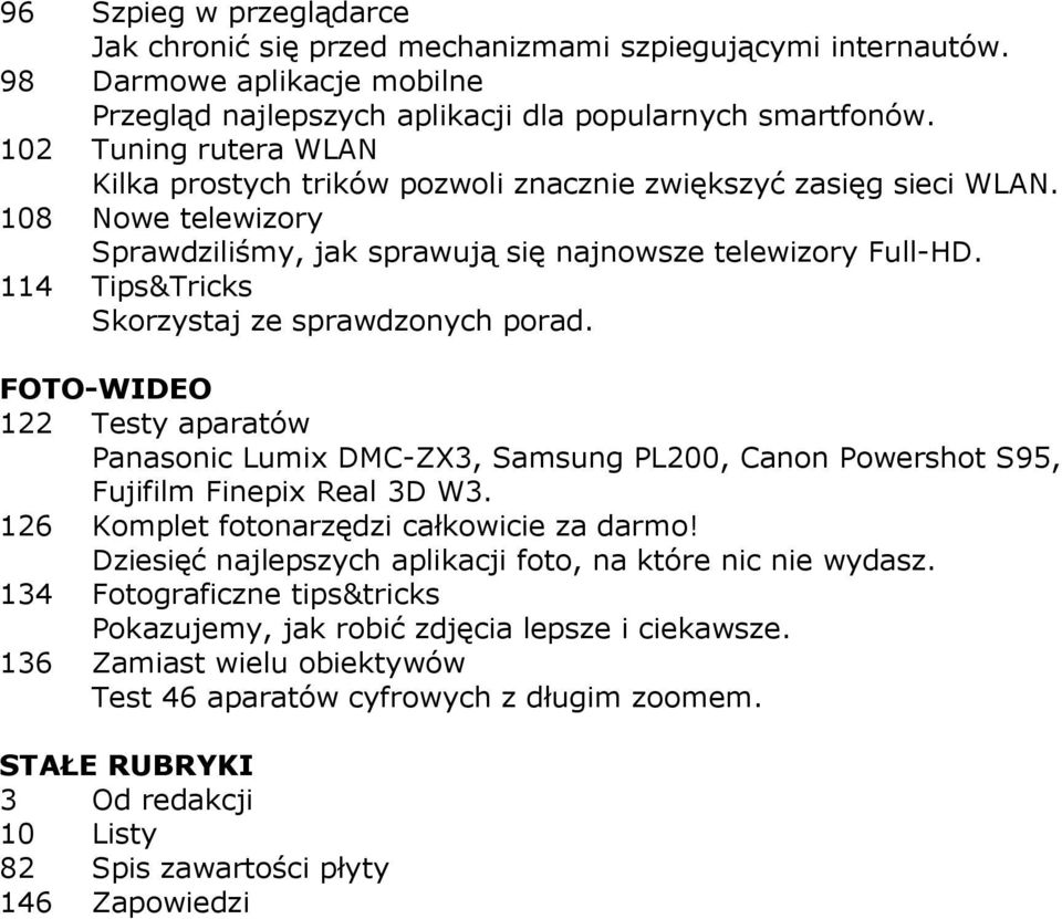 114 Tips&Tricks Skorzystaj ze sprawdzonych porad. FOTO-WIDEO 122 Testy aparatów Panasonic Lumix DMC-ZX3, Samsung PL200, Canon Powershot S95, Fujifilm Finepix Real 3D W3.