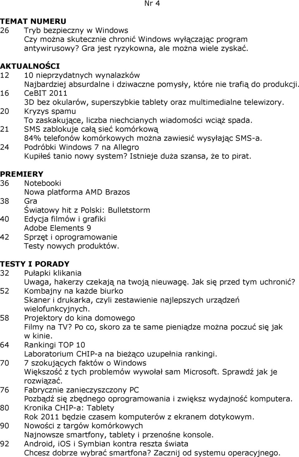 16 CeBIT 2011 3D bez okularów, superszybkie tablety oraz multimedialne telewizory. 20 Kryzys spamu To zaskakujące, liczba niechcianych wiadomości wciąŝ spada.