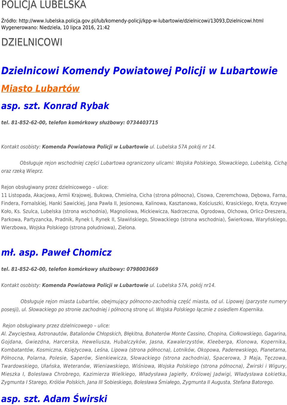 81-852-62-00, telefon komórkowy służbowy: 0734403715 Kontakt osobisty: Komenda Powiatowa Policji w Lubartowie ul. Lubelska 57A pokój nr 14.